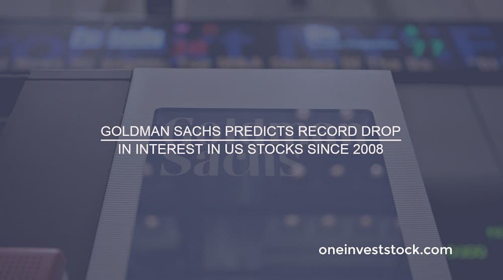 Goldman Sachs Predicts Record Drop in Interest in US Stocks since 2008