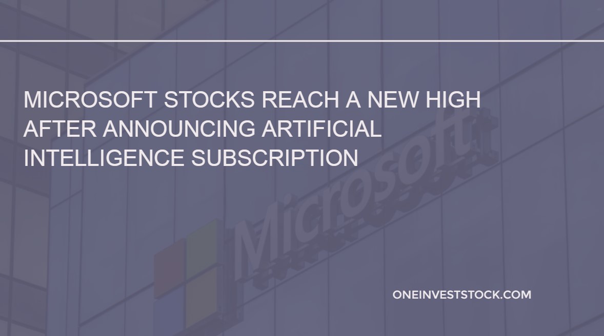 Microsoft stocks reach a new high after announcing artificial intelligence subscription