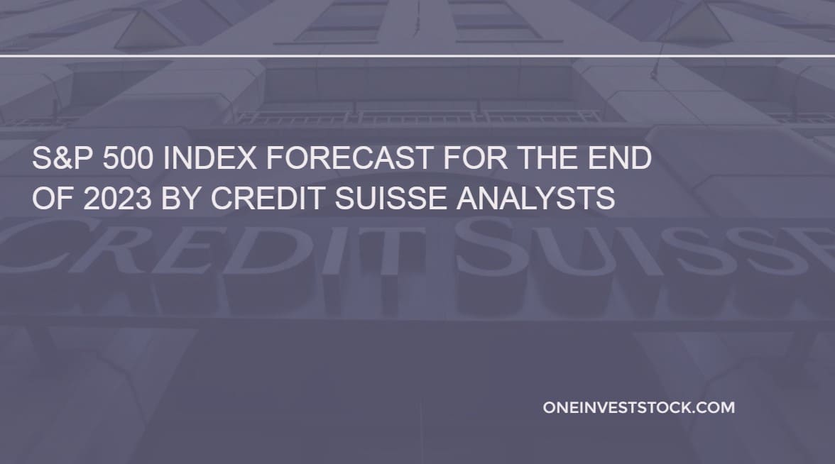S&P 500 Index Forecast for the End of 2023 by Credit Suisse Analysts